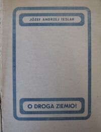 Miniatura okładki Teslar Józef Andrzej O droga ziemio!