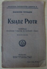 Miniatura okładki Tetmajer Kazimierz Ksiądz Piotr. Nowela odznaczona 1 nagrodą na konkursie "Czasu". /Biblioteczka Uniwersytetów Ludowych 39/