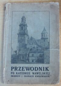 Miniatura okładki Tetmajer Włodz., Kruszyński Tad., /wstęp Kumaniecki K.W./ Przewodnik po Katedrze Wawelskiej, skarbcu i grobach królewskich.