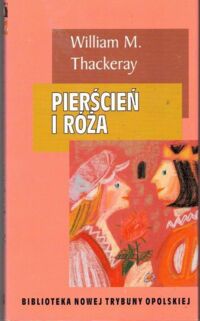 Miniatura okładki Thackeray Makepeace William Pierścień i róża czyli historia Lulejki i Bulby z rysunkami autora. /Biblioteka Nowej Trybuny Opolskiej/