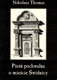 Miniatura okładki Thomas Nikolaus Pieśń pochwalna o mieście Świdnicy. /Świdnica poprzez wieki, vol. 5/