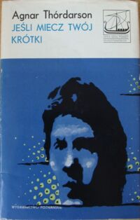 Miniatura okładki Thordarson Agnar Jeśli miecz twój krótki. /Seria Dzieł Pisarzy Skandynawskich/