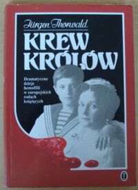 Miniatura okładki Thorwald Jurgen Krew królów. Dramatyczne dzieje hemofilii w europejskich rodach książęcych.