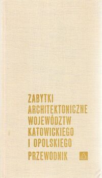 Miniatura okładki Thullie Czesław Zabytki architektoniczne województw katowickiego i opolskiego. Przewodnik.