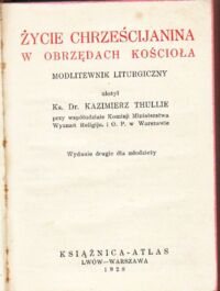 Miniatura okładki Thullie Kazimierz  Życie chrześcijanina w obrzędach Kościoła. Modlitewnik liturgiczny.