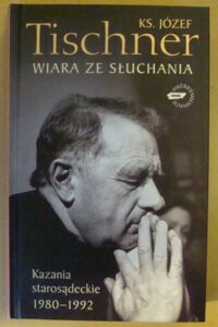 Miniatura okładki Tischner Józef, ks. /oprac. W. Bonowicz/ Wiara ze słuchania. Kazania starosądeckie 1980-1992.