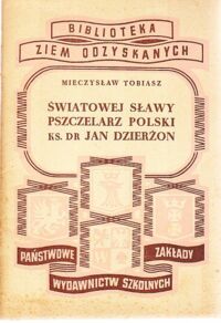 Miniatura okładki Tobiasz Mieczysław Światowej sławy pszczelarz polski ks.dr Jan Dzierżon. /Biblioteka Ziem Odzyskanych/