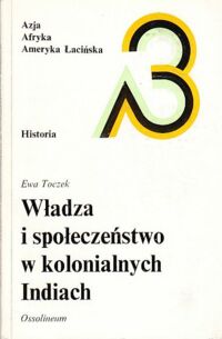 Miniatura okładki Toczek Ewa Władza i społeczeństwo w kolonialnych Indiach. Indyjski Kongres Ogólnokrajowy 1885-1920. /Azja. Afryka. Ameryka Łacińska/