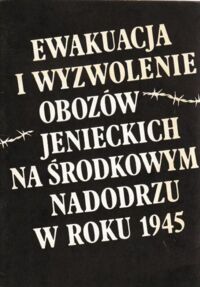 Miniatura okładki Toczewski Andrzej /red./ Ewakuacja i wyzwolenie obozów jenieckich na Środkowym Nadodrzu w 1945 r. Materiały z sesji naukowej. /Nadbitka z t. XIV Rocznika Lubuskiego/