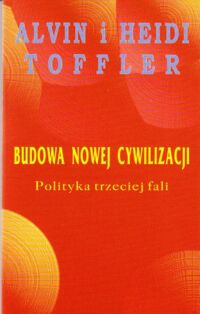 Miniatura okładki Toffler Alvin i Heidi Budowa nowej cywilizacji. Polityka trzecie fali.