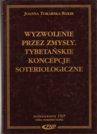 Miniatura okładki Tokarska-Bakir Joanna Wyzwolenie przez zmysły. Tybetańskie koncepcje soteriologiczne. /Monografie Fundacji na Rzecz Nauki Polskiej.