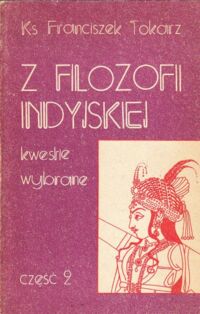 Miniatura okładki Tokarz Franciszek Z filozofii indyjskiej. Kwestie wybrane część 2. /Rozprawy Wydziału Filozoficznego 36/