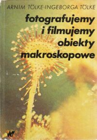 Miniatura okładki Tolke Arnim, Tolke Ingeborga Fotografujemy i filmujemy obiekty makroskopowe.