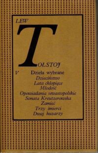 Miniatura okładki Tołstoj Lew Dzieła wybrane. Tom V.: Dzieciństwo. Lata chłopięce. Młodość. Opowiadania sewastopolskie. Sonata Kreutzerowska. Zamieć. Trzy śmierci. Dwaj huzarzy. /Biblioteka Klasyków tzw. "Złota Seria"./