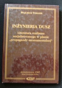 Miniatura okładki Tomasik Wojciech Inżynieria dusz. Literatura realizmu socjalistycznego w planie "propagandy monumentalnej". /Monografie FNP/