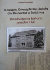 Miniatura okładki Tomasz Grudziński Z dziejów Ewangelickiej Szkoły dla Dziewcząt w Świdnicy. Przedwojenna historia gmachu II LO.