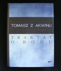 Miniatura okładki Tomasz z Akwinu, św. Traktat o Bogu. Summa teologii, kwestie 1-26. /Filozofia i Religia/