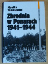 Miniatura okładki Tomkiewicz Monika Zbrodnia w Ponarach 1941-1944. /Monografie. Tom 43/