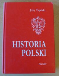 Miniatura okładki Topolski Jerzy Historia Polski od czasów najdawniejszych do 1990 roku.