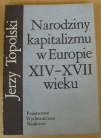 Miniatura okładki Topolski Jerzy Narodziny kapitalizmu w Europie XIV-XVII wieku.