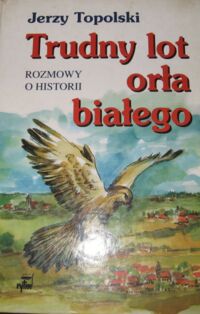 Miniatura okładki Topolski Jerzy Trudny lot orła białego. Rozmowy o historii.