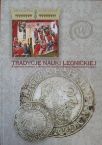 Miniatura okładki  Tradycje nauki legnickiej. Konferencja naukowa z okazji 480.rocznicy założenia Uniwersytetu w Legnicy. 12 października 2006.