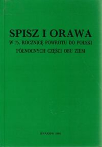 Miniatura okładki Trajdos Tadeusz M. /red./ Spisz i Orawa. W 75.Rocznicę powrotu do Polski północnych części obu ziem.