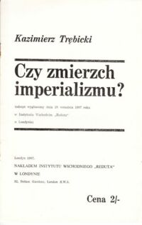 Miniatura okładki Trębicki Kazimierz Czy zmierzch imperializmu? (Odczyt wygłoszony dnia 28 września 1967 roku w Instytucie Wschodnim "REDUTA" w Londynie)