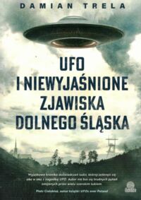 Miniatura okładki Trela Damian UFO i niewyjaśnione zjawiska z Dolnego Śląska.