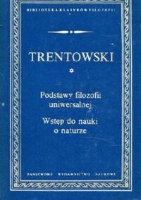 Miniatura okładki Trentowski Bronisław F. Podstawy filozofii uniwersalnej. Wstęp do nauki o naturze. /Biblioteka Klasyków Filozofii/