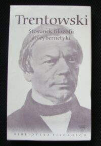 Miniatura okładki Trentowski Bronisław Stosunek filozofii do cybernetyki oraz inne pisma. /Biblioteka Filozofów. Tom 86/