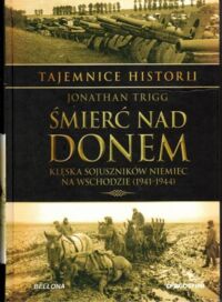 Miniatura okładki Trigg Jonathan Śmierć nad Donem. Klęska sojuszników Niemiec na Wschodzie (1941-1944).  /Tajemnice Historii/