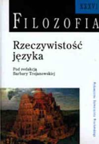 Miniatura okładki Trojanowska Barbara /red./ Rzeczywistość języka. /Filozofia. Tom XXXVI/