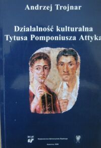 Miniatura okładki Trojnar Andrzej Działalność kulturalna Tytusa Pomponiusza Attyka.