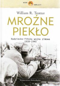 Miniatura okładki Trotter William R. Mroźne piekło. Radziecko-fińska wojna zimowa 1939-1940. /Wojny, Konflikty/