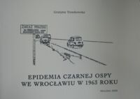 Zdjęcie nr 1 okładki Trzaskowska Grażyna Epidemia czarnej ospy we Wrocławiu w 1963 roku. Działania władz, Akcja szczepień, funkcjonowanie szpitali ospowych w Szczodrem i Prząśniku, oraz izolatoriów.