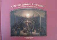 Miniatura okładki Trzaskowska Grażyna Latarnie gazowe i nie tylko. Gazownictwo na Dolnym Śląsku.