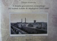 Miniatura okładki Trzaskowska Grażyna Z dziejów gazownictwa europejskiego. Od Siedmiu Łanów do Międzylesia (1845-1998). Katalog wystawy.