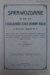 Miniatura okładki Trzebiński J. /oprac./ Sprawozdanie za rok 1913 z działalności Stacji Ochrony Roślin w Warszawie, Bagatela no 3.