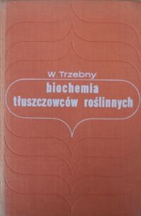 Miniatura okładki Trzebny Włodzimierz Biochemia tłuszczowców roślinnych.