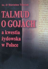 Miniatura okładki Trzeciak Stanisław Talmud o Gojach a kwestia żydowska w Polsce.