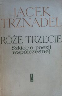 Miniatura okładki Trznadel Jacek Róże trzecie. Szkice o poezji współczesnej.