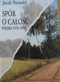 Miniatura okładki Trznadel Jacek Spór o całość. Polska 1939-2004.