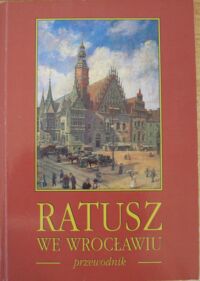 Miniatura okładki Trzynadlowski Jan J. Ratusz we Wrocławiu. Przewodnik.