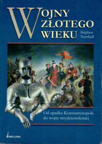 Miniatura okładki Turnbull Stephen Wojny Złotego Wieku. Od upadku Konstantynopola do wojny trzydziestoletniej.