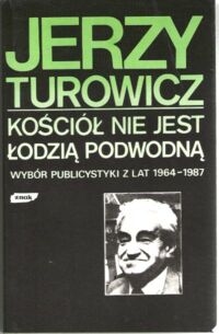 Miniatura okładki Turowicz Jerzy Kościół nie jest łodzią podwodną (Wybór publicystyki z lat 1964-1987).