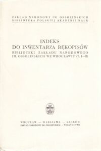 Miniatura okładki Turska Jadwiga /opr./ Indeks do inwentarza rękopisów Biblioteki Zakładu Narodowego im. Ossolińskich we Wrocławiu. (T. I - II).