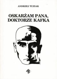 Miniatura okładki Tuziak Andrzej Oskarżam pana, Doktorze Kafka.