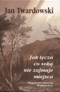 Miniatura okładki Twardowski Jan Jak tęcza co sobą nie zajmuje miejsca. 