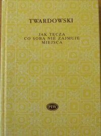 Miniatura okładki Twardowski Jan Jak tęcza, co sobą nie zajmuje miejsca. Wybór wierszy. /Biblioteka Poetów/